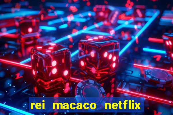 rei macaco netflix 3 temporada